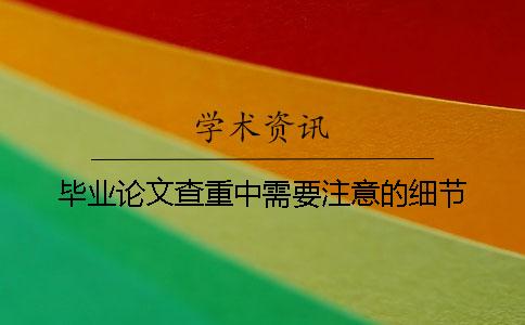 畢業(yè)論文查重中需要注意的細(xì)節(jié)