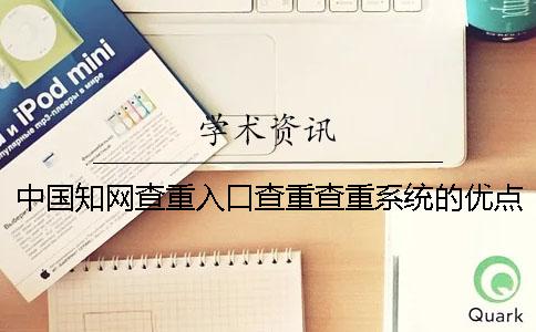 中國學(xué)術(shù)查重入口查重查重系統(tǒng)的優(yōu)點在哪里？