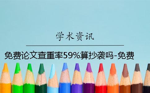 免費(fèi)論文查重率59%算抄襲嗎-免費(fèi)論文查重率高80%怎么改