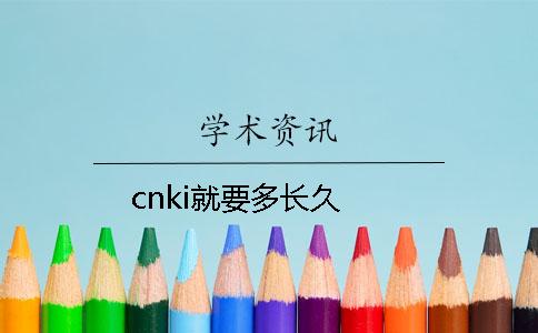 cnki就要多長(zhǎng)久