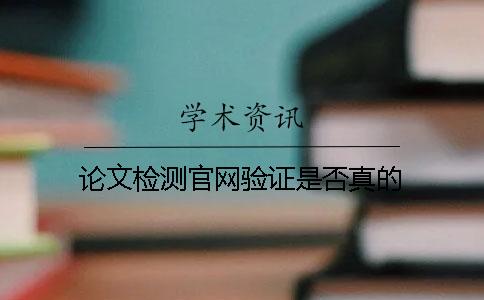 論文檢測官網(wǎng)驗證是否真的