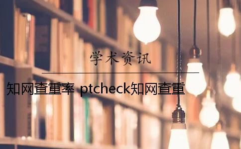 學(xué)術(shù)查重率 ptcheck學(xué)術(shù)查重率高嗎