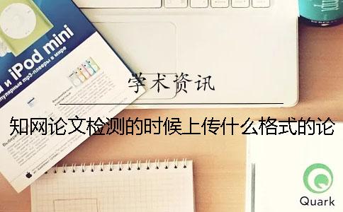 學(xué)術(shù)論文檢測的時候上傳什么格式的論文？