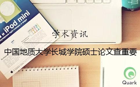 中國地質(zhì)大學(xué)長城學(xué)院碩士論文查重要求及重復(fù)率一