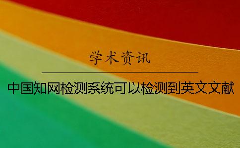 中國(guó)學(xué)術(shù)檢測(cè)系統(tǒng)可以檢測(cè)到英文文獻(xiàn)嗎？