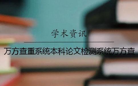 萬(wàn)方查重系統(tǒng)本科論文檢測(cè)系統(tǒng)萬(wàn)方查重和學(xué)術(shù)查重