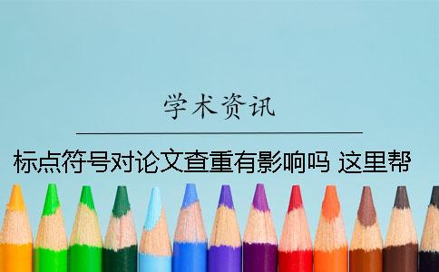 標(biāo)點符號對論文查重有影響嗎 這里幫你解答
