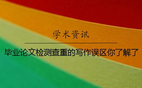 畢業(yè)論文檢測查重的寫作誤區(qū)你了解了嗎？