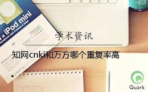 學術cnki和萬方哪個重復率高