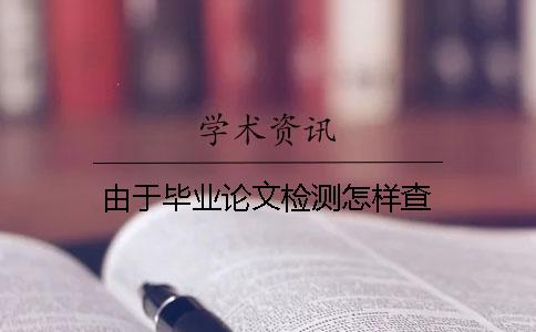 由于畢業(yè)論文檢測怎樣查