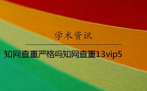 學(xué)術(shù)查重嚴(yán)格嗎學(xué)術(shù)查重13vip5.1字
