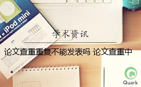 論文查重重復(fù)不能發(fā)表嗎？ 論文查重中的引用重復(fù)還需要修改嗎