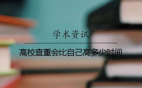 高校查重會比自己高多少時間