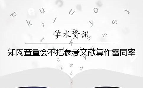 學(xué)術(shù)查重會(huì)不把參考文獻(xiàn)算作雷同率